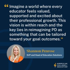 Quote from ACE Head of Education Solutions that talks about how the key to helping educators feel valued is PD tailored to desired outcomes