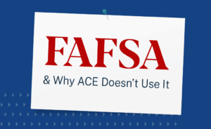 Image that says FAFSA and why ACE doesn't use it