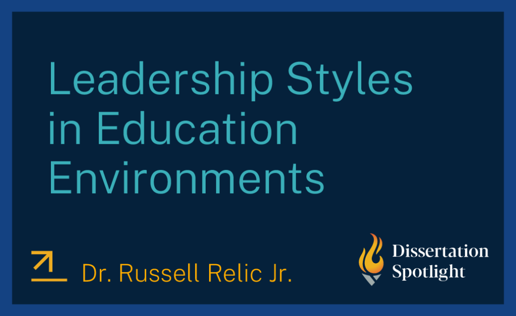 Dissertation Spotlight title card: 'Leadership Styles in Education Environments' by Dr. Russell Relic Jr.