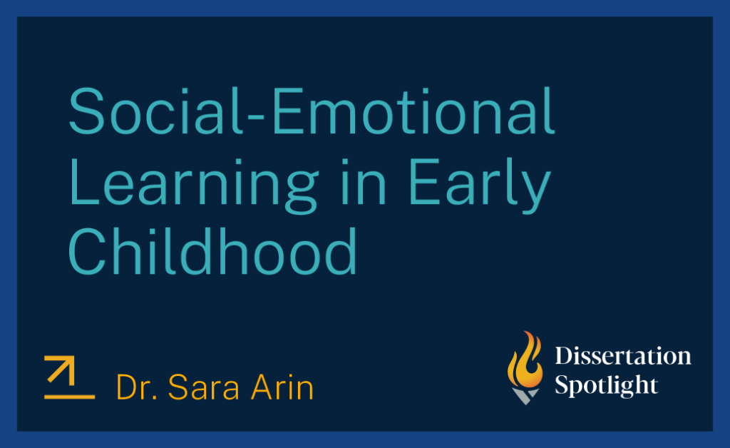 Dissertation Spotlight title card: 'Social-Emotional Learning in Early Childhood' by Dr. Sara Arin.