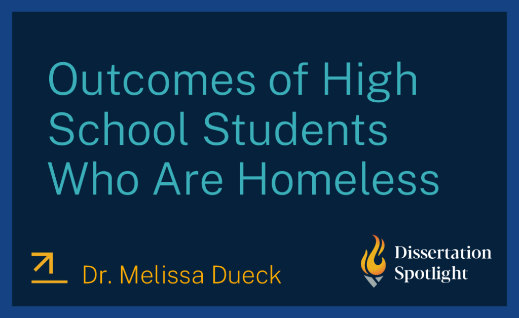 Dissertation Spotlight title card: 'Outcomes of High School Students Who Are Homeless' by Dr. Melissa Dueck.