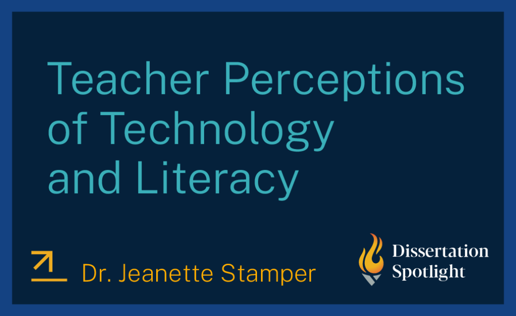 Dissertation Spotlight title card: 'Teacher Perceptions of Technology and Literacy' by Dr. Jeanette Stamper.