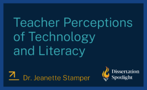 Dissertation Spotlight title card: 'Teacher Perceptions of Technology and Literacy' by Dr. Jeanette Stamper.