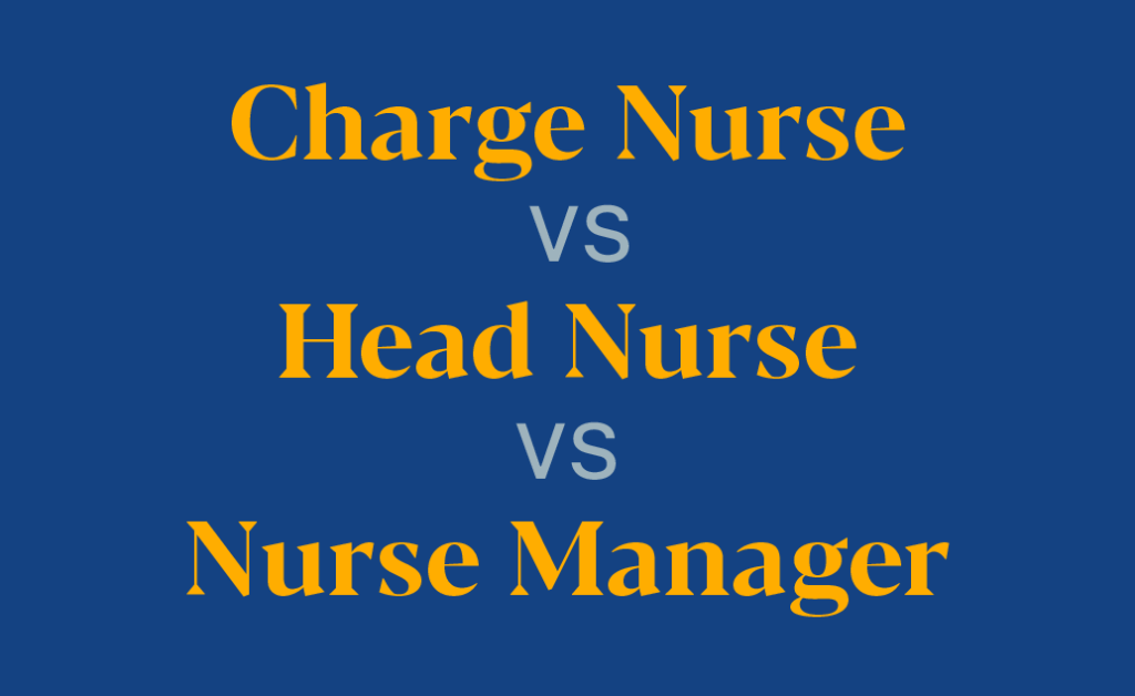 Charge Nurse vs. Head Nurse vs. Nurse Manager