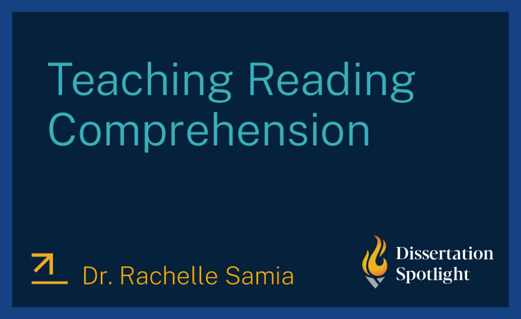 Dissertation Spotlight: "Teaching Reading Comprehension" by Dr. Rachelle Samia.