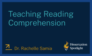 Dissertation Spotlight: "Teaching Reading Comprehension" by Dr. Rachelle Samia.